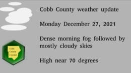Cloudy skies image with text: Cobb County weather update Monday December 27, 2021 Dense morning fog followed by mostly cloudy skies High near 70 degrees