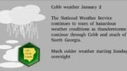 Cobb weather January 2 The National Weather Service continues to warn of hazardous weather conditions as thunderstorms continue through Cobb and much of North Georgia. Much colder weather starting Sunday overnight