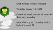 Cobb County weather forecast Thursday January 6, 2022 Chance of small amount of snow and sleet early morning Rain after 3 p.m. Thursday with a high of around 50