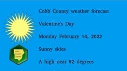 Sunny skies graphic with the Cobb County Courier logo and the following text: Cobb County weather forecast Valentine's Day Monday February 14, 2022 Sunny skies A high near 52 degrees