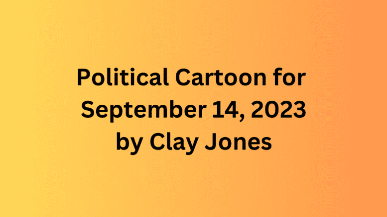 Political Cartoon for September 14, 2023 by Clay Jones