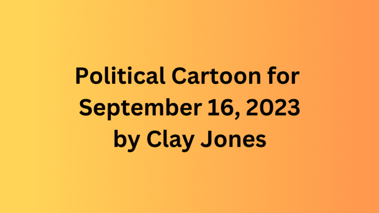 Political Cartoon for September 16, 2023 by Clay Jones