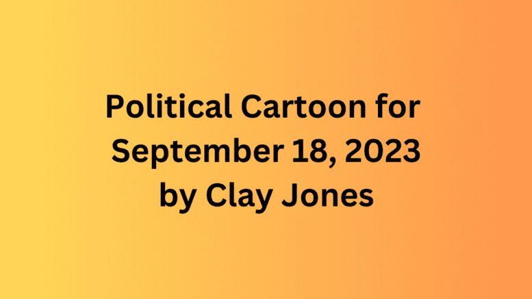 Political Cartoon for September 17, 2023 by Clay Jones